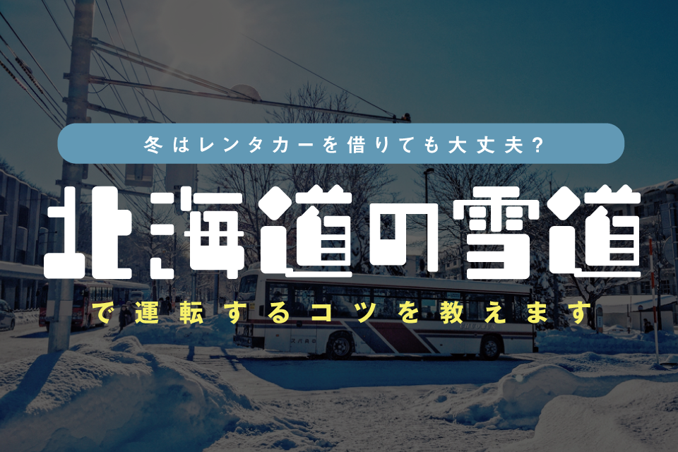 冬の北海道旅行、レンタカー借りても大丈夫？注意点やコツを道民が教えます